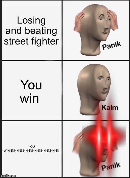 Panik Kalm Panik Meme | Losing and beating street fighter; You win; YOU WINNNNNNNNNNNNNNNNNNNNNNN | image tagged in memes,panik kalm panik | made w/ Imgflip meme maker