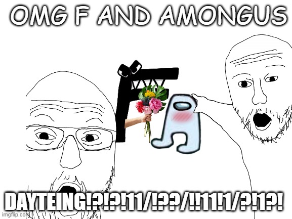 F and Amongus DATEING!?!?!!?!?!!?!??!??!? | OMG F AND AMONGUS; DAYTEING!?!?!11/!??/!!11!1/?!1?! | image tagged in alphabet lore,amongus,romance | made w/ Imgflip meme maker