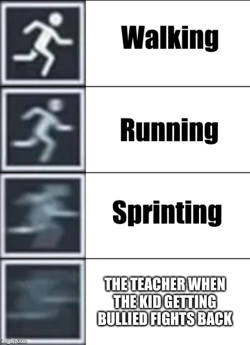 I mean.... relatable | THE TEACHER WHEN THE KID GETTING BULLIED FIGHTS BACK | image tagged in very fast | made w/ Imgflip meme maker