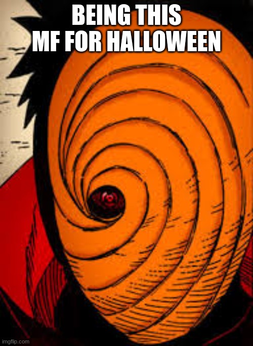 tobi | BEING THIS MF FOR HALLOWEEN | image tagged in tobi | made w/ Imgflip meme maker