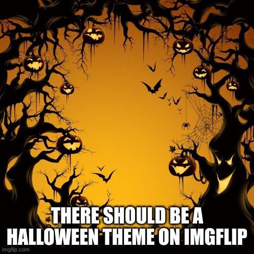 Halloween  | THERE SHOULD BE A HALLOWEEN THEME ON IMGFLIP | image tagged in halloween | made w/ Imgflip meme maker