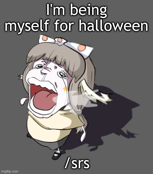 frfr ong | I'm being myself for halloween; /srs | image tagged in quandria crying | made w/ Imgflip meme maker
