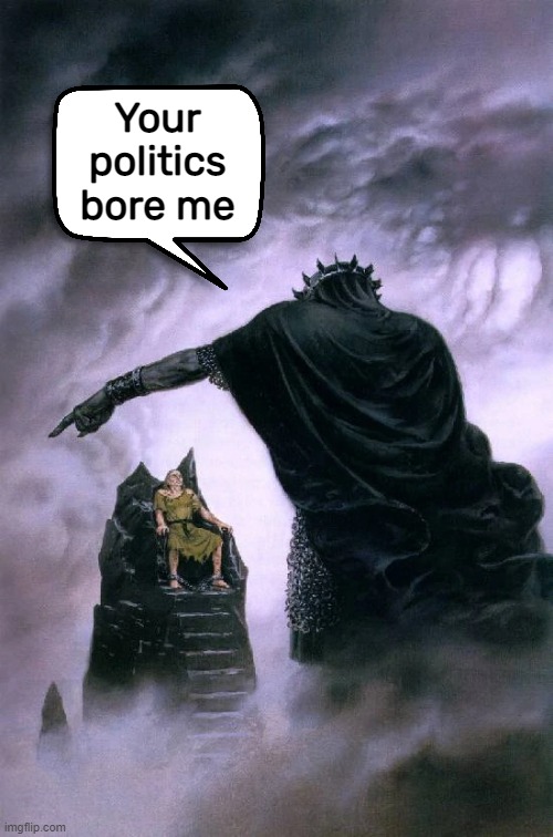 Your politics bore me | made w/ Imgflip meme maker