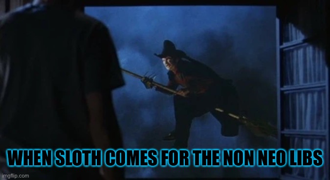 WHEN SLOTH COMES FOR THE NON NEO LIBS | made w/ Imgflip meme maker