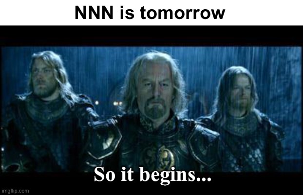 Here we go boys! | NNN is tomorrow; So it begins... | image tagged in so it begins | made w/ Imgflip meme maker