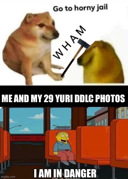 … I can explain… | ME AND MY 29 YURI DDLC PHOTOS; I AM IN DANGER | image tagged in go to horny jail hammer version,ralph in danger,im in danger,ddlc,yuri,horny | made w/ Imgflip meme maker