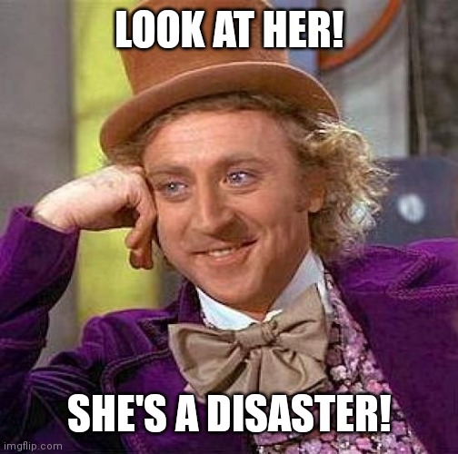 Me @ myself | LOOK AT HER! SHE'S A DISASTER! | image tagged in memes,creepy condescending wonka | made w/ Imgflip meme maker