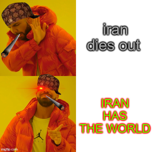 IRAN GO BRRRRRRRRRRRRRRRRRRRRRRRRRRRRRRRRRRRRRRRRR | iran dies out; IRAN HAS THE WORLD | image tagged in memes,drake hotline bling,iran | made w/ Imgflip meme maker