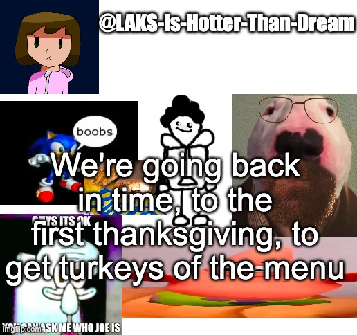 a template | We're going back in time, to the first thanksgiving, to get turkeys of the menu | image tagged in a template | made w/ Imgflip meme maker