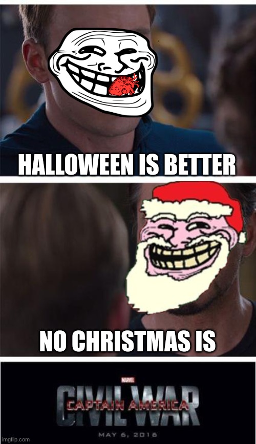 So true guys i mean christmas would win | HALLOWEEN IS BETTER; NO CHRISTMAS IS | image tagged in memes,marvel civil war 1 | made w/ Imgflip meme maker