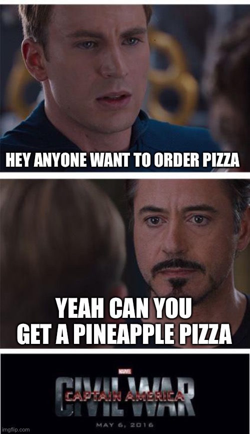 OH NO | HEY ANYONE WANT TO ORDER PIZZA; YEAH CAN YOU GET A PINEAPPLE PIZZA | image tagged in memes,marvel civil war 1,pineapple pizza | made w/ Imgflip meme maker