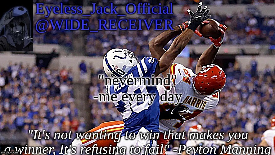 Eyeless_Jack_Official announcement temp | "nevermind" -me every day | image tagged in eyeless_jack_official announcement temp | made w/ Imgflip meme maker