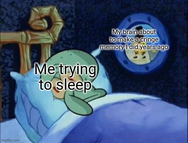 Very relatable |  My brain about to make a cringe memory I did years ago; Me trying to sleep | image tagged in squidward trying to sleep,trying to sleep,memes,relatable,funny,cringe | made w/ Imgflip meme maker