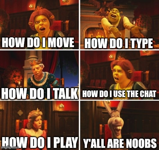How do we do that stuff? | HOW DO I MOVE; HOW DO I TYPE; HOW DO I USE THE CHAT; HOW DO I TALK; Y'ALL ARE NOOBS; HOW DO I PLAY | image tagged in shrek fiona harold donkey,memes,gaming,funny,noob | made w/ Imgflip meme maker