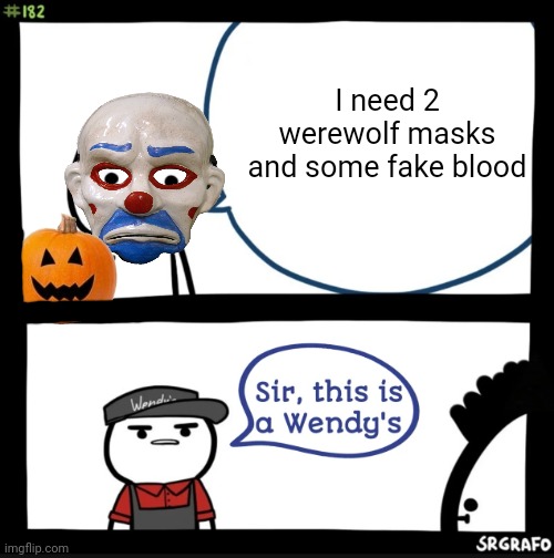 Average Halloween meme | I need 2 werewolf masks and some fake blood | image tagged in sir this is a wendys,happy halloween | made w/ Imgflip meme maker