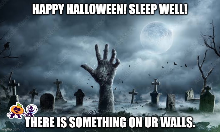 HAPPY HALLOWEEN! SLEEP WELL! THERE IS SOMETHING ON UR WALLS. | image tagged in memes,spooky,toy | made w/ Imgflip meme maker
