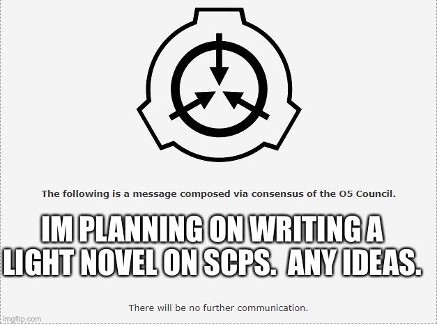 SCP O-5 | IM PLANNING ON WRITING A LIGHT NOVEL ON SCPS.  ANY IDEAS. | image tagged in scp o-5 | made w/ Imgflip meme maker