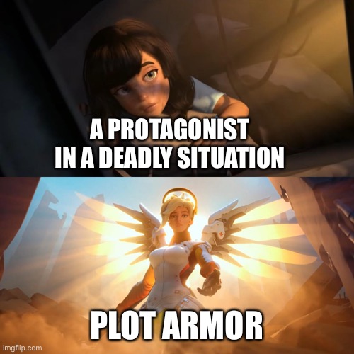 It never fails | A PROTAGONIST IN A DEADLY SITUATION; PLOT ARMOR | image tagged in overwatch mercy meme,memes,funny,funny memes,facts | made w/ Imgflip meme maker