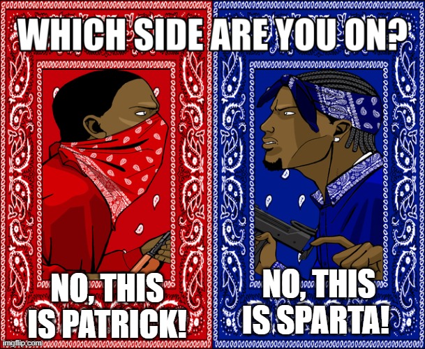 patrick vs sparta |  NO, THIS IS PATRICK! NO, THIS IS SPARTA! | image tagged in which side are you on,patrick,this is sparta | made w/ Imgflip meme maker