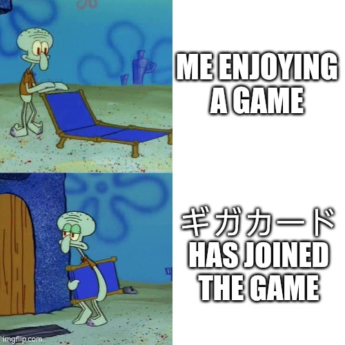 I didn't have any more submissions left in gaming so I guess it's in fun | ME ENJOYING A GAME; ギガカード HAS JOINED THE GAME | image tagged in squidward chair,idk | made w/ Imgflip meme maker