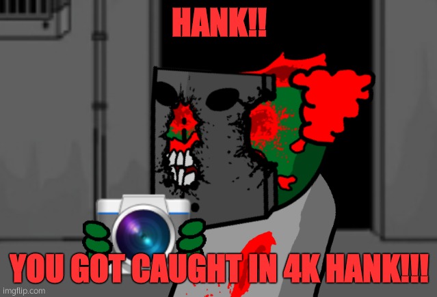 Tricky holding camera | HANK!! YOU GOT CAUGHT IN 4K HANK!!! | image tagged in tricky holding camera | made w/ Imgflip meme maker