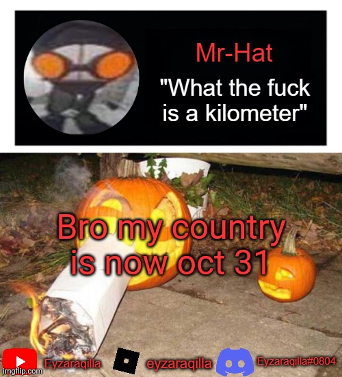 Mr-Hat announcement template | Bro my country is now oct 31 | image tagged in mr-hat announcement template | made w/ Imgflip meme maker