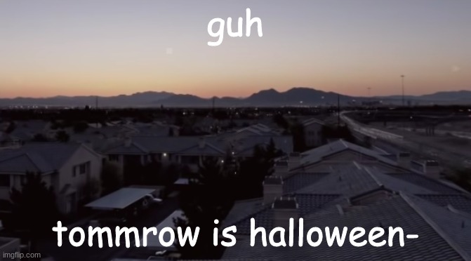 Not looking forward to it TvT | guh; tommrow is halloween- | image tagged in nukumori | made w/ Imgflip meme maker