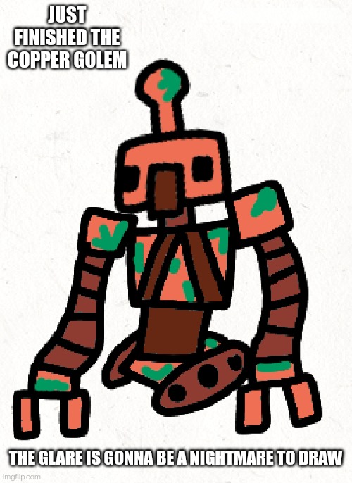 JUST FINISHED THE COPPER GOLEM; THE GLARE IS GONNA BE A NIGHTMARE TO DRAW | made w/ Imgflip meme maker