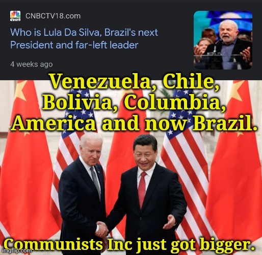Zombies don't die! | Venezuela, Chile, Bolivia, Columbia, America and now Brazil. Communists Inc just got bigger. | image tagged in biden,china,communism,marxism,brazil,america | made w/ Imgflip meme maker