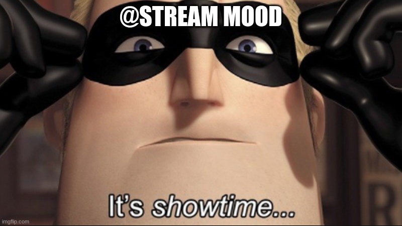 btw any ideas for it? | @STREAM MOOD | image tagged in it's showtime,memes,funny,sammy,ye,epic | made w/ Imgflip meme maker