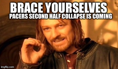 One Does Not Simply Meme | BRACE YOURSELVES PACERS SECOND HALF COLLAPSE IS COMING | image tagged in memes,one does not simply | made w/ Imgflip meme maker