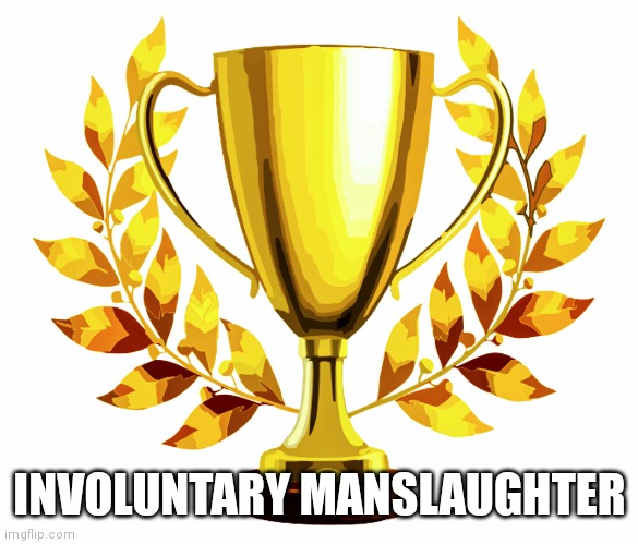 You Win! | INVOLUNTARY MANSLAUGHTER | image tagged in you win | made w/ Imgflip meme maker