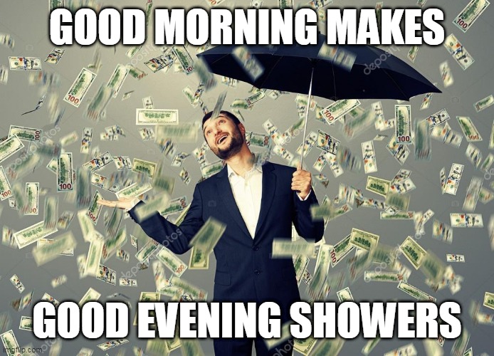 Rich main raining money | GOOD MORNING MAKES; GOOD EVENING SHOWERS | image tagged in rich main raining money | made w/ Imgflip meme maker
