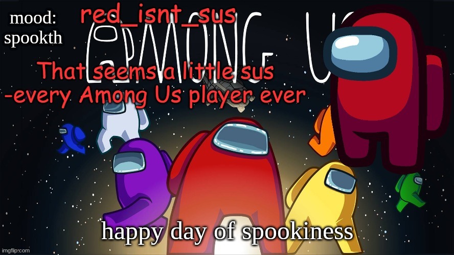 e | mood:
spookth; happy day of spookiness | image tagged in red_isnt_sus's announcement temp | made w/ Imgflip meme maker