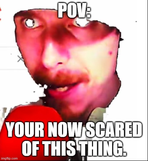 thesmalldude fearness | POV:; YOUR NOW SCARED OF THIS THING. | image tagged in thesmalldude,scary harry,fear | made w/ Imgflip meme maker