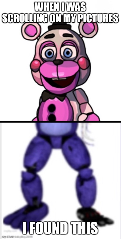 Excuse me- | WHEN I WAS SCROLLING ON MY PICTURES; I FOUND THIS | image tagged in this was not on purpose,cursed fnaf,help me | made w/ Imgflip meme maker