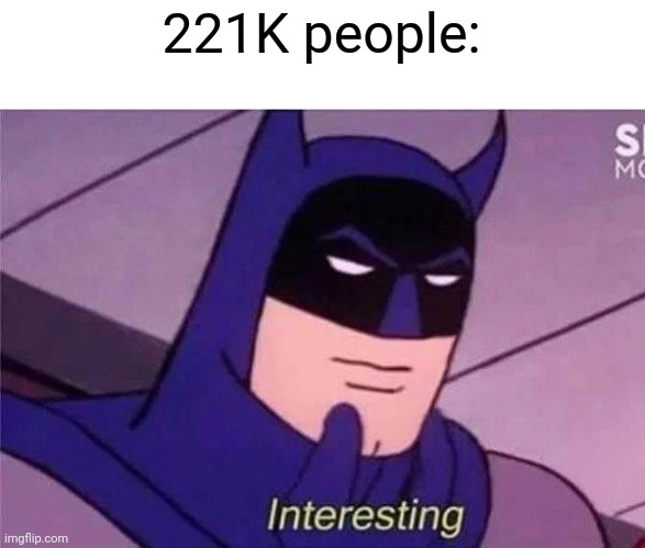 Batman Interesting | 221K people: | image tagged in batman interesting | made w/ Imgflip meme maker