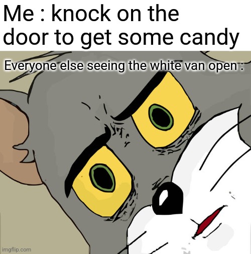 Everything for candy at Halloween | Me : knock on the door to get some candy; Everyone else seeing the white van open : | image tagged in memes,unsettled tom,hold up,halloween,funny,candy | made w/ Imgflip meme maker