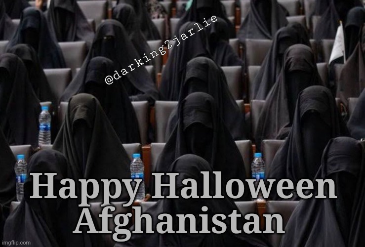 Literally | @darking2jarlie; Happy Halloween Afghanistan | image tagged in halloween,happy halloween,afghanistan,islam,america,taliban | made w/ Imgflip meme maker