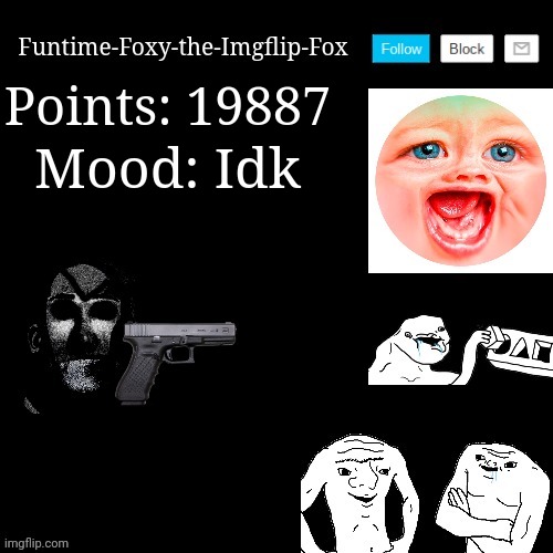 Idk | Points: 19887; Mood: Idk | image tagged in funtime-foxy-the-imgflip-fox announcement | made w/ Imgflip meme maker