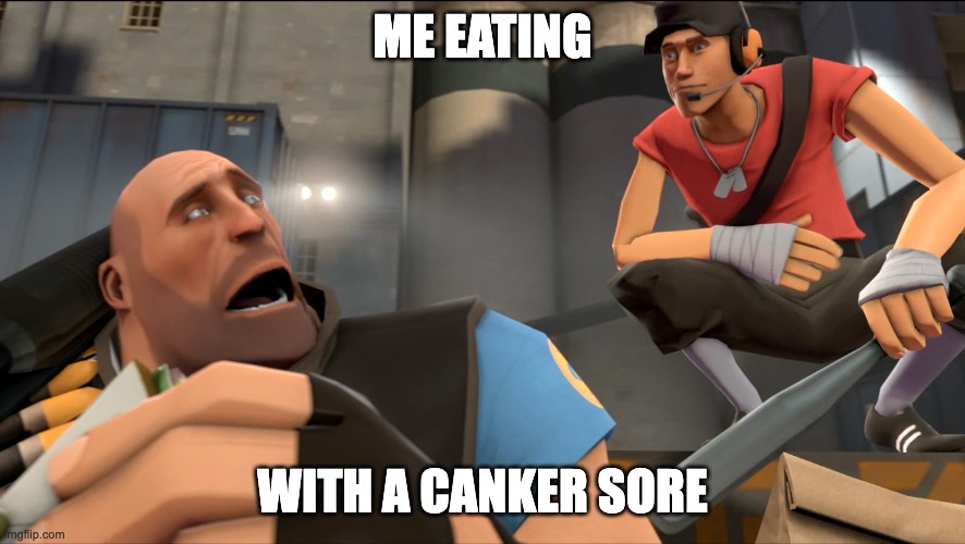 Too relatable #savetf2 | ME EATING; WITH A CANKER SORE | image tagged in yo what's up | made w/ Imgflip meme maker