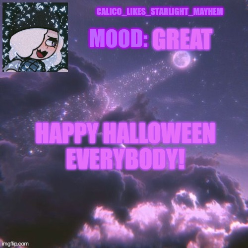 It's Halloween! | GREAT; HAPPY HALLOWEEN EVERYBODY! | image tagged in calico_likes_starlight_mayhem official announcement temp | made w/ Imgflip meme maker