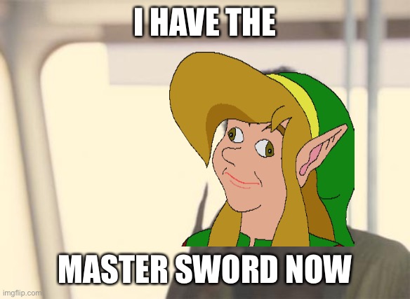 I'm The Captain Now Meme | I HAVE THE; MASTER SWORD NOW | image tagged in memes,i'm the captain now | made w/ Imgflip meme maker