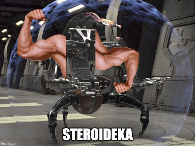 Steriodeka | STEROIDEKA | image tagged in droideka | made w/ Imgflip meme maker