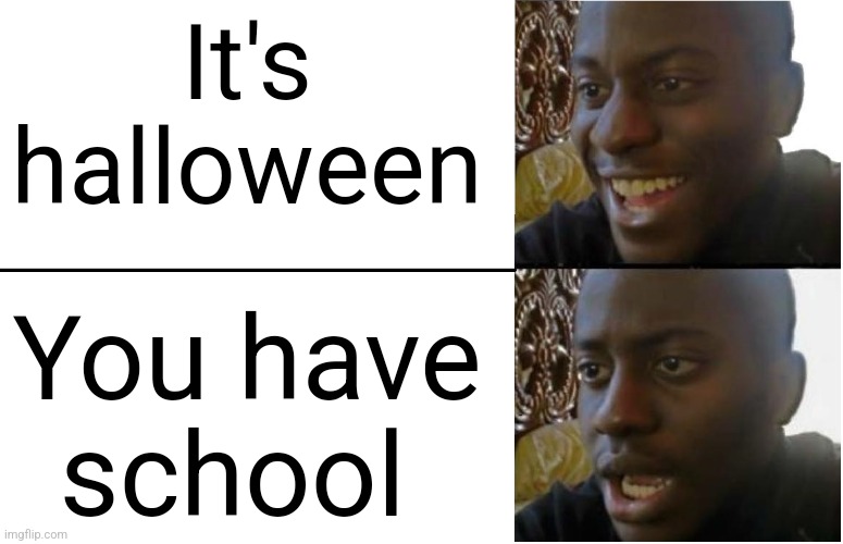 becuz halloween is on a Monday :( | It's halloween; You have school | image tagged in disappointed black guy,relatable,oh wow are you actually reading these tags,memes | made w/ Imgflip meme maker