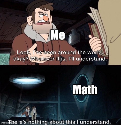 Why math gotta be so difficult to understand | Me; Math | image tagged in i ll understand,hard work,stress,so true memes | made w/ Imgflip meme maker