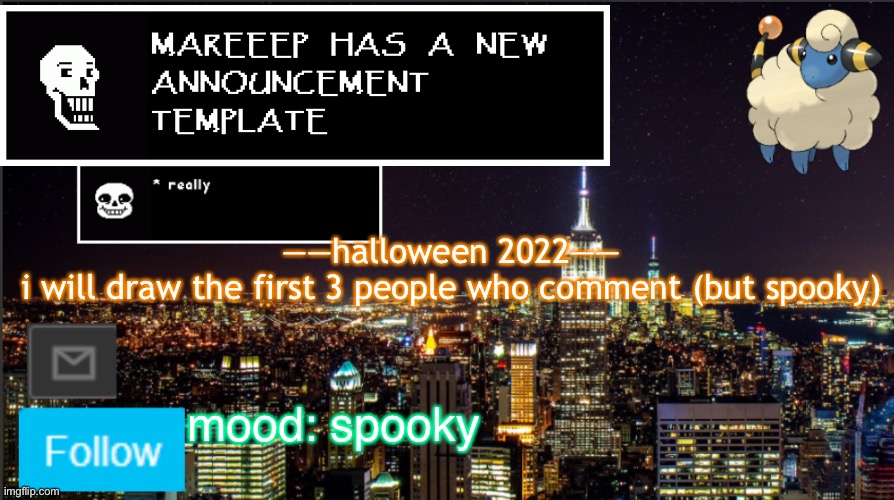 isnt that great! (also sorry about last time, i was so busy and couldnt draw at all) | ——halloween 2022——
i will draw the first 3 people who comment (but spooky); mood: spooky | image tagged in mareeep announcement | made w/ Imgflip meme maker