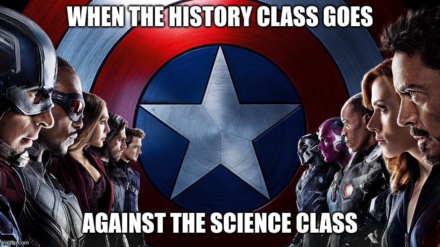 school civil war | WHEN THE HISTORY CLASS GOES; AGAINST THE SCIENCE CLASS | image tagged in marvel civil war 1 | made w/ Imgflip meme maker