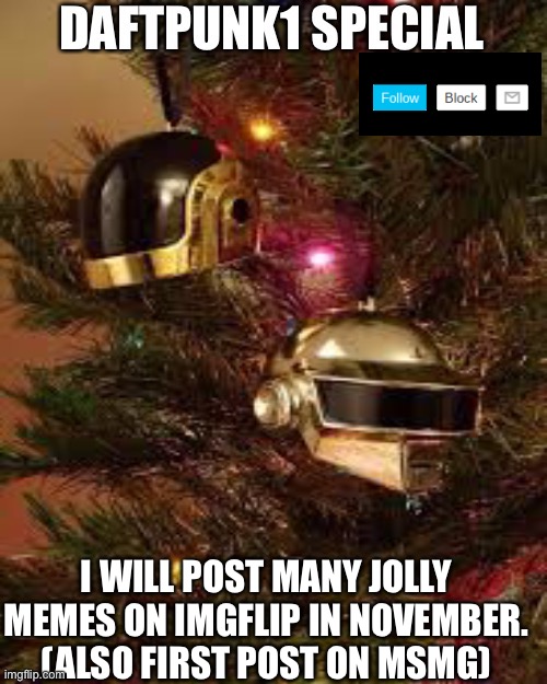 Daftpunk1 announcement | I WILL POST MANY JOLLY MEMES ON IMGFLIP IN NOVEMBER. (ALSO FIRST POST ON MSMG) | image tagged in daftpunk1 s special | made w/ Imgflip meme maker