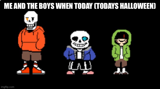 ME AND THE BOYS WHEN TODAY (TODAYS HALLOWEEN) | image tagged in death | made w/ Imgflip meme maker